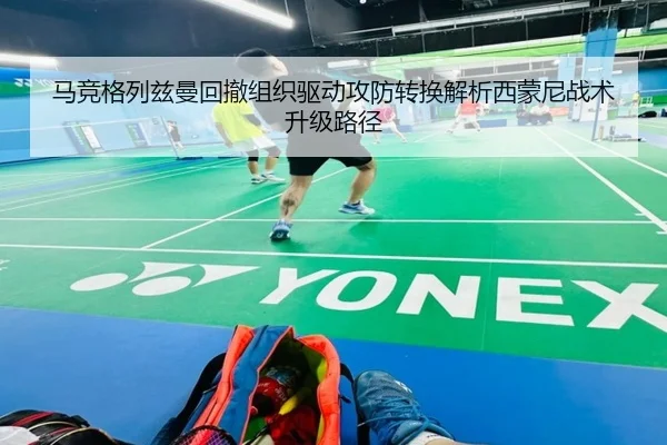 马竞格列兹曼回撤组织驱动攻防转换解析西蒙尼战术升级路径